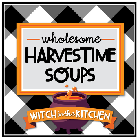 Witch in the Kitchen 2018 HARVEST TIME SOUPS FROM THE CAULDRON
